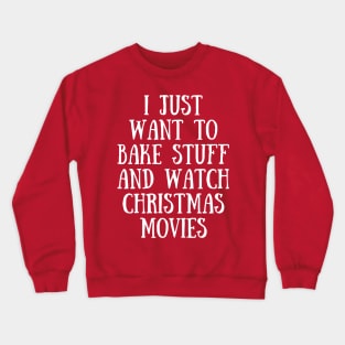 I Just Want To Bake Stuff and Watch Christmas Movies Crewneck Sweatshirt